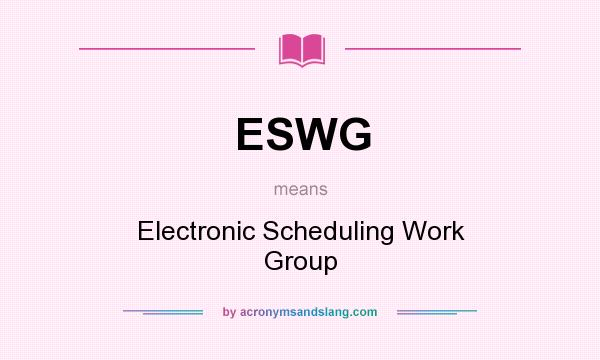 What does ESWG mean? It stands for Electronic Scheduling Work Group