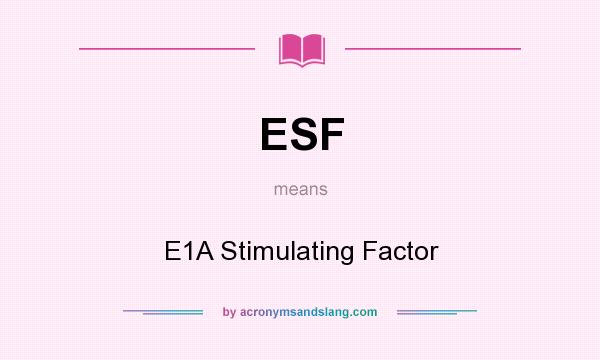 What does ESF mean? It stands for E1A Stimulating Factor