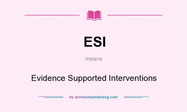 What does ESI mean? It stands for Evidence Supported Interventions