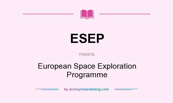 What does ESEP mean? It stands for European Space Exploration Programme
