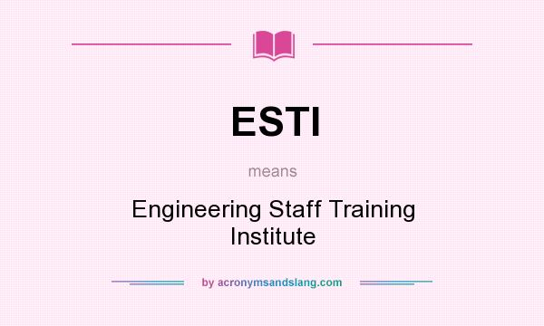 What does ESTI mean? It stands for Engineering Staff Training Institute