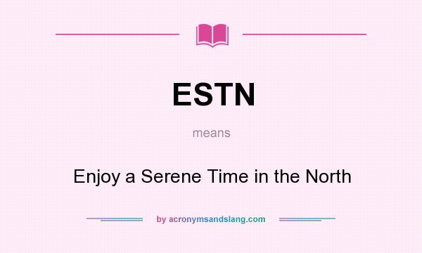 What does ESTN mean? It stands for Enjoy a Serene Time in the North