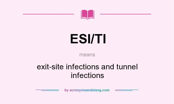 What does ESI/TI mean? It stands for exit-site infections and tunnel infections