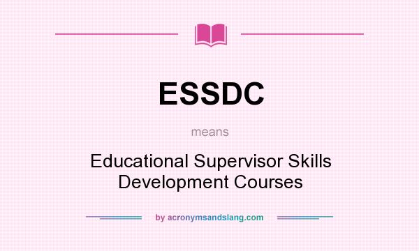 What does ESSDC mean? It stands for Educational Supervisor Skills Development Courses