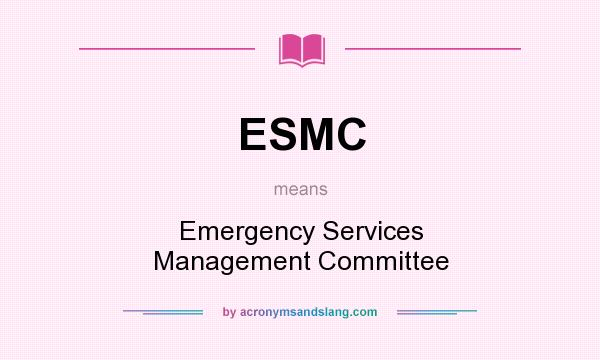 What does ESMC mean? It stands for Emergency Services Management Committee