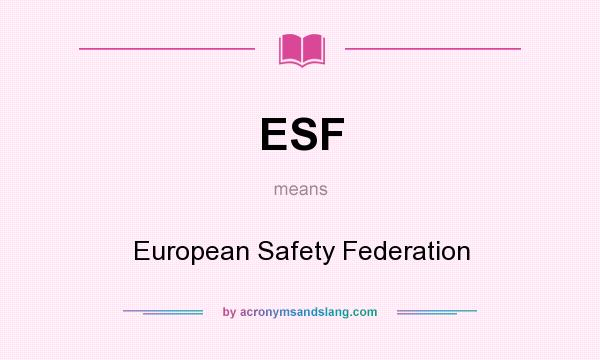 What does ESF mean? It stands for European Safety Federation