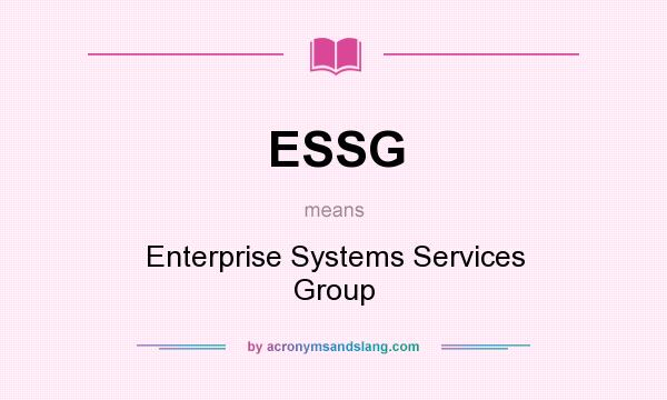 What does ESSG mean? It stands for Enterprise Systems Services Group