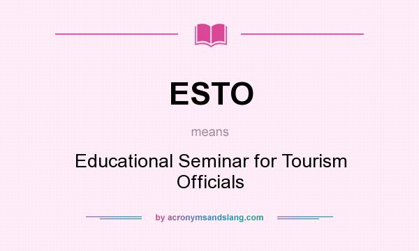 What does ESTO mean? It stands for Educational Seminar for Tourism Officials