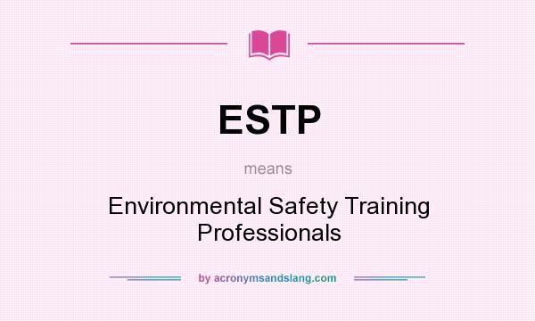What does ESTP mean? It stands for Environmental Safety Training Professionals