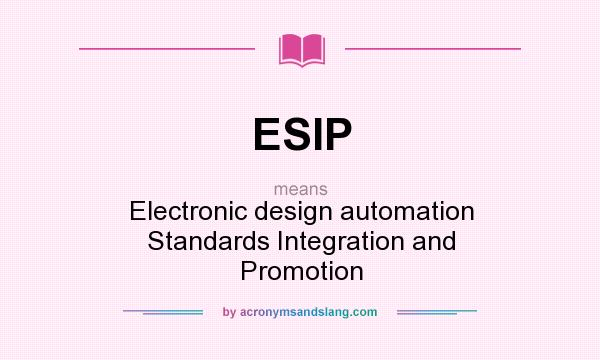 What does ESIP mean? It stands for Electronic design automation Standards Integration and Promotion
