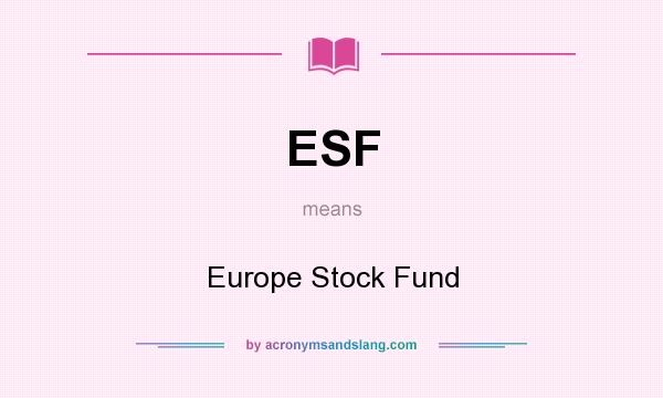What does ESF mean? It stands for Europe Stock Fund