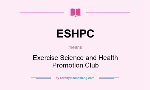 What does ESHPC mean? It stands for Exercise Science and Health Promotion Club