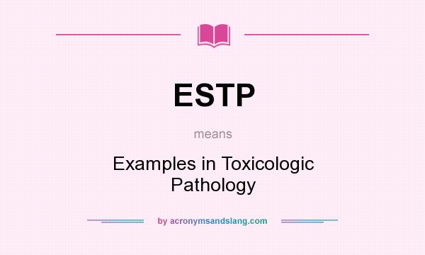 What does ESTP mean? It stands for Examples in Toxicologic Pathology