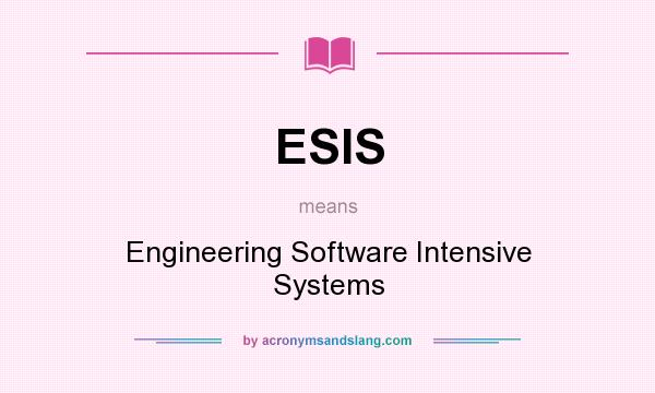 What does ESIS mean? It stands for Engineering Software Intensive Systems