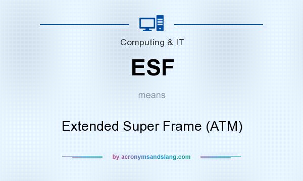 What does ESF mean? It stands for Extended Super Frame (ATM)