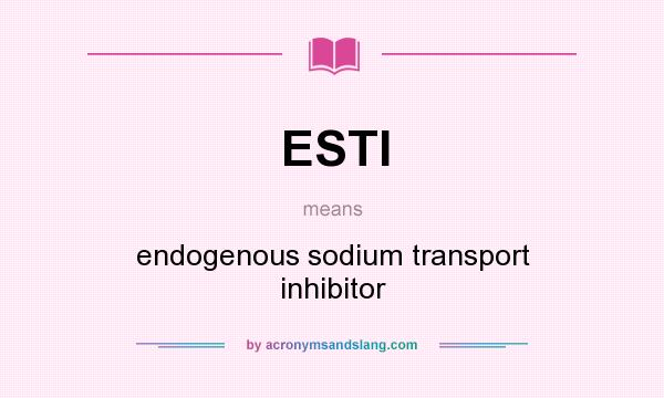 What does ESTI mean? It stands for endogenous sodium transport inhibitor