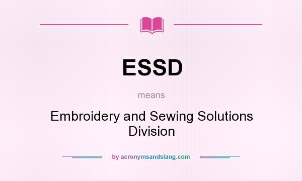 What does ESSD mean? It stands for Embroidery and Sewing Solutions Division