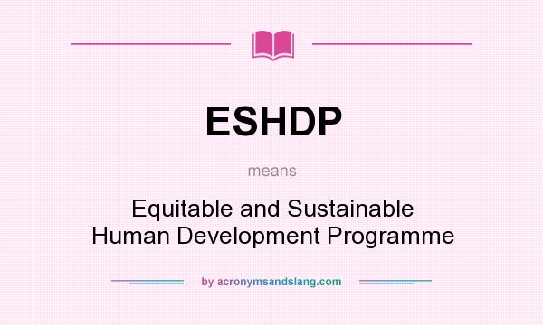 What does ESHDP mean? It stands for Equitable and Sustainable Human Development Programme