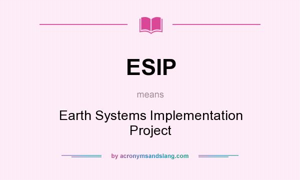 What does ESIP mean? It stands for Earth Systems Implementation Project