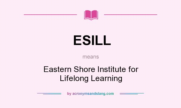 What does ESILL mean? It stands for Eastern Shore Institute for Lifelong Learning