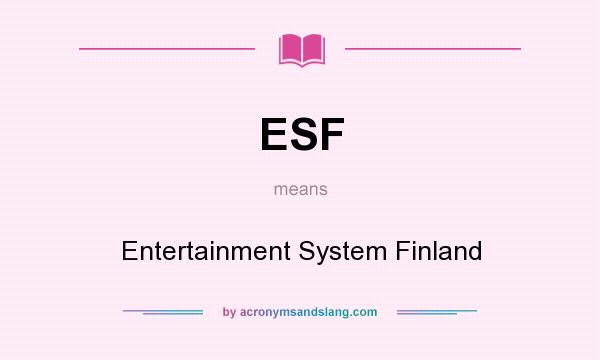 What does ESF mean? It stands for Entertainment System Finland