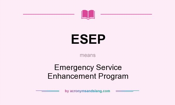 What does ESEP mean? It stands for Emergency Service Enhancement Program