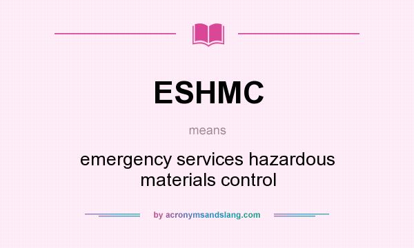 What does ESHMC mean? It stands for emergency services hazardous materials control