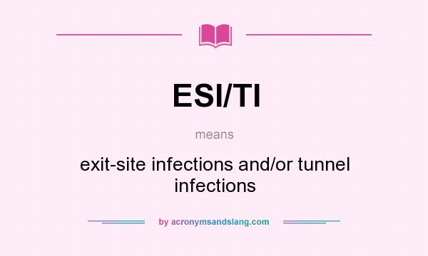 What does ESI/TI mean? It stands for exit-site infections and/or tunnel infections
