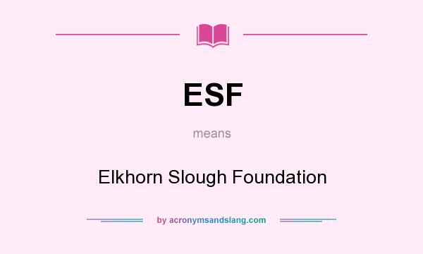 What does ESF mean? It stands for Elkhorn Slough Foundation