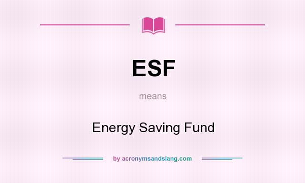 What does ESF mean? It stands for Energy Saving Fund
