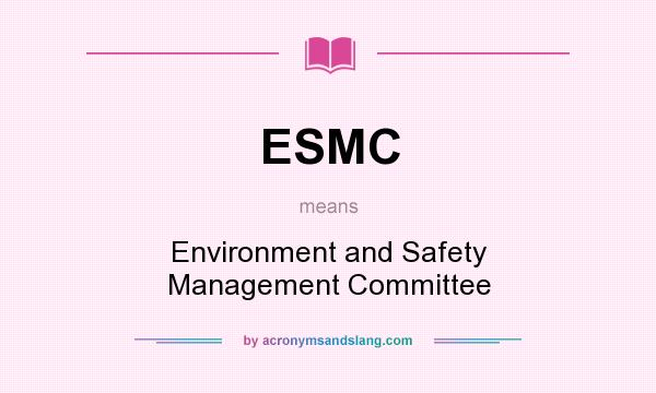 What does ESMC mean? It stands for Environment and Safety Management Committee