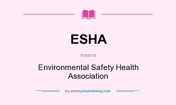 What does ESHA mean? It stands for Environmental Safety Health Association