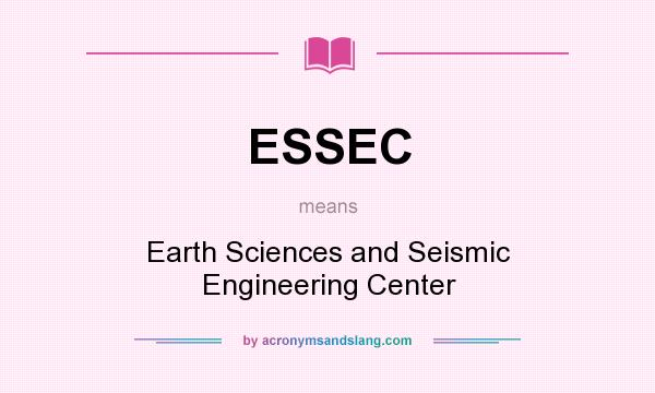 What does ESSEC mean? It stands for Earth Sciences and Seismic Engineering Center