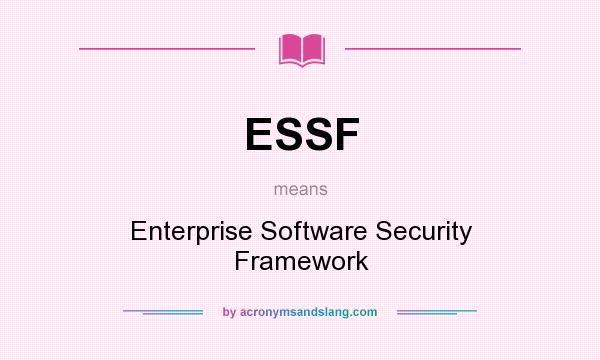 What does ESSF mean? It stands for Enterprise Software Security Framework