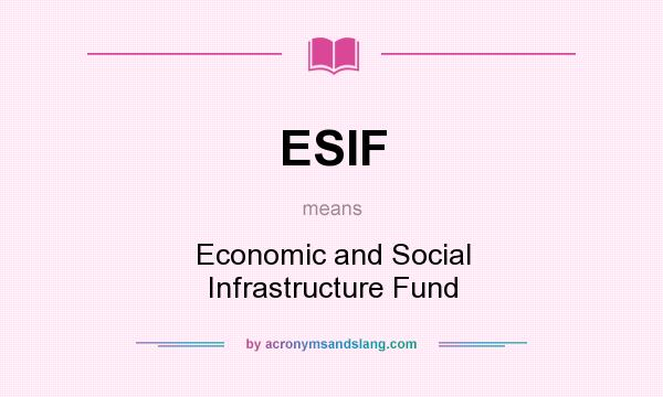 What does ESIF mean? It stands for Economic and Social Infrastructure Fund