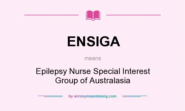 What does ENSIGA mean? It stands for Epilepsy Nurse Special Interest Group of Australasia