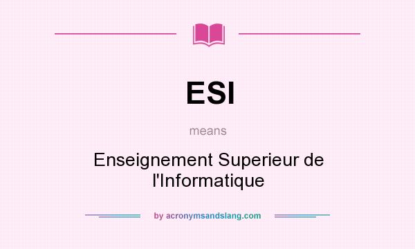 What does ESI mean? It stands for Enseignement Superieur de l`Informatique