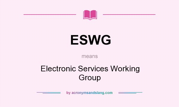 What does ESWG mean? It stands for Electronic Services Working Group