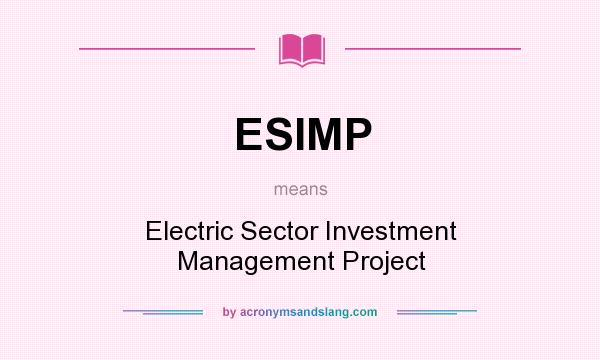 What does ESIMP mean? It stands for Electric Sector Investment Management Project