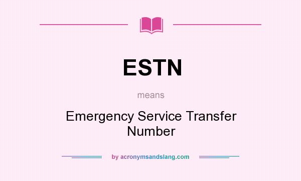 What does ESTN mean? It stands for Emergency Service Transfer Number