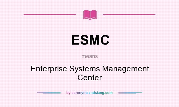 What does ESMC mean? It stands for Enterprise Systems Management Center