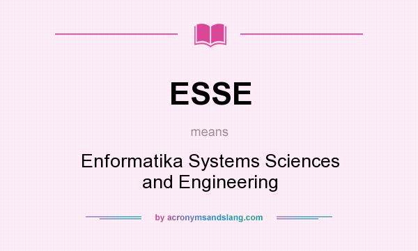 What does ESSE mean? It stands for Enformatika Systems Sciences and Engineering