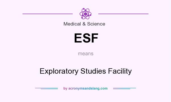 What does ESF mean? It stands for Exploratory Studies Facility