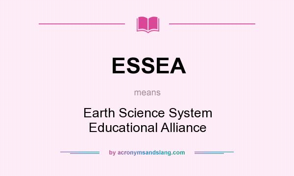 What does ESSEA mean? It stands for Earth Science System Educational Alliance