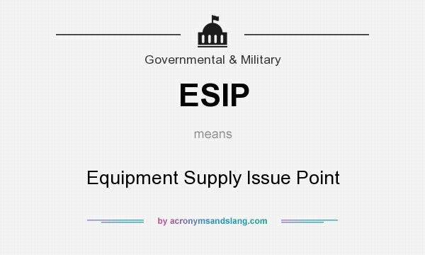 What does ESIP mean? It stands for Equipment Supply Issue Point