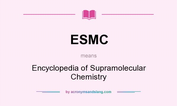 What does ESMC mean? It stands for Encyclopedia of Supramolecular Chemistry