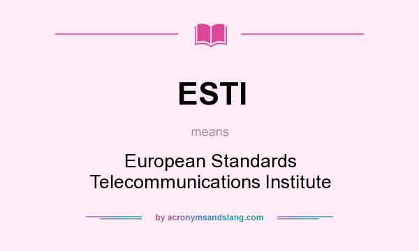What does ESTI mean? It stands for European Standards Telecommunications Institute
