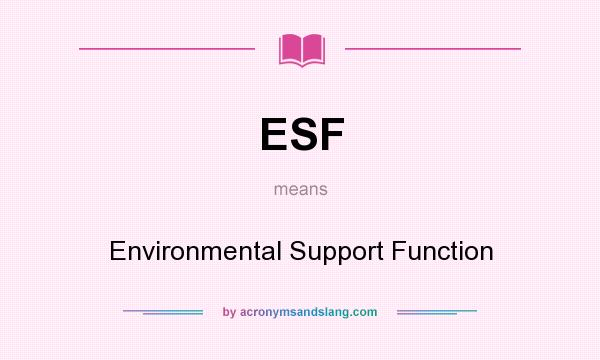What does ESF mean? It stands for Environmental Support Function