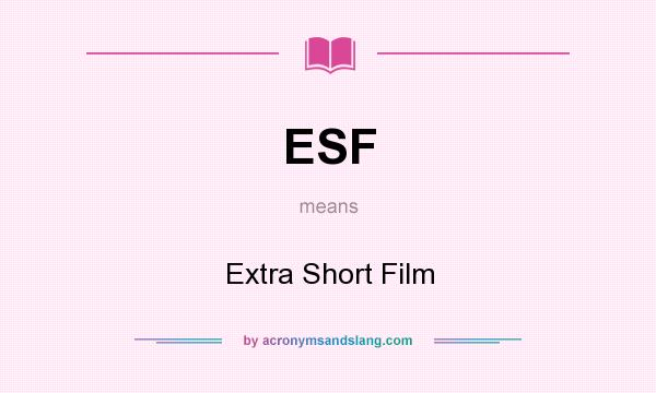 What does ESF mean? It stands for Extra Short Film