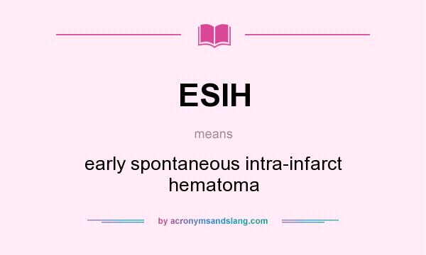 What does ESIH mean? It stands for early spontaneous intra-infarct hematoma